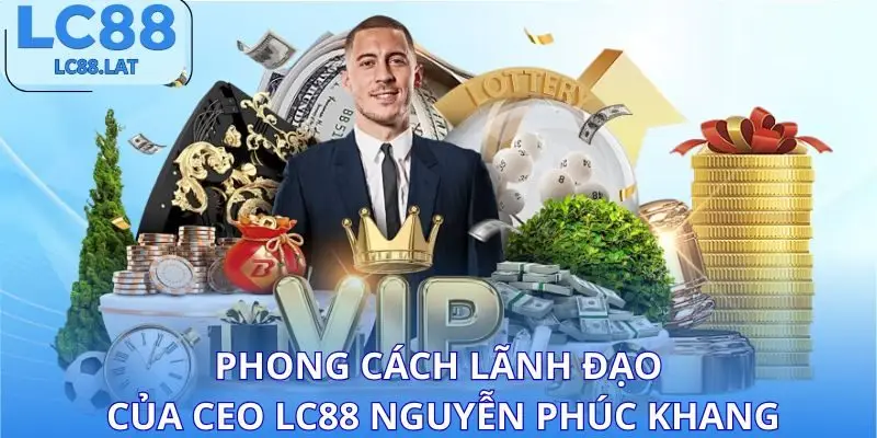 Phong cách lãnh đạo của CEO LC88 Nguyễn Phúc Khang