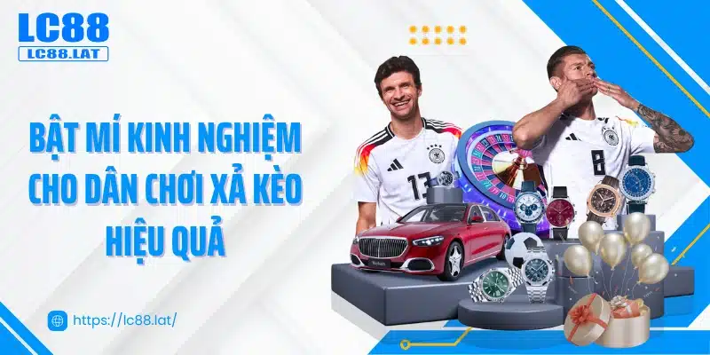 Bật mí kinh nghiệm cho dân chơi xả kèo hiệu quả