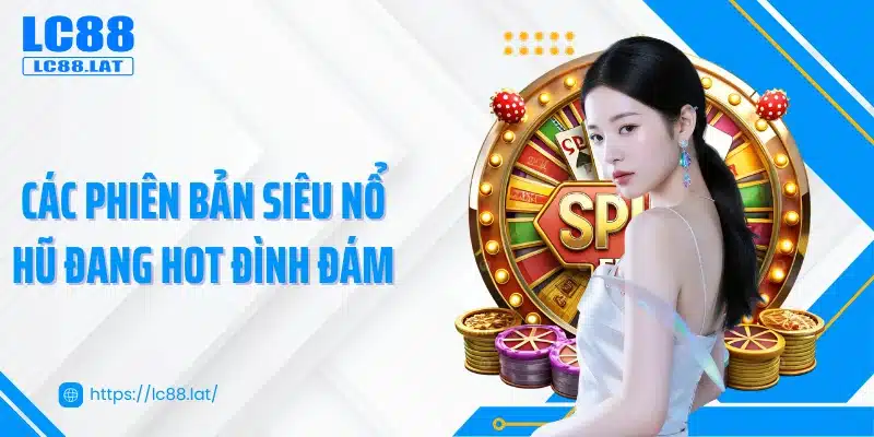 Các phiên bản siêu nổ hũ đang hot đình đám