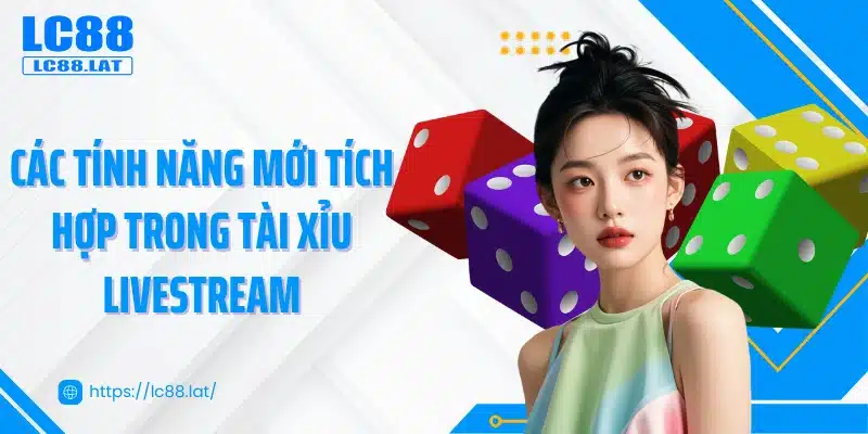 Các tính năng mới tích hợp trong tài xỉu livestream