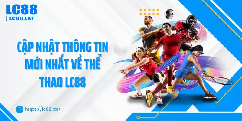 Cập nhật thông tin mới nhất về thể thao LC88