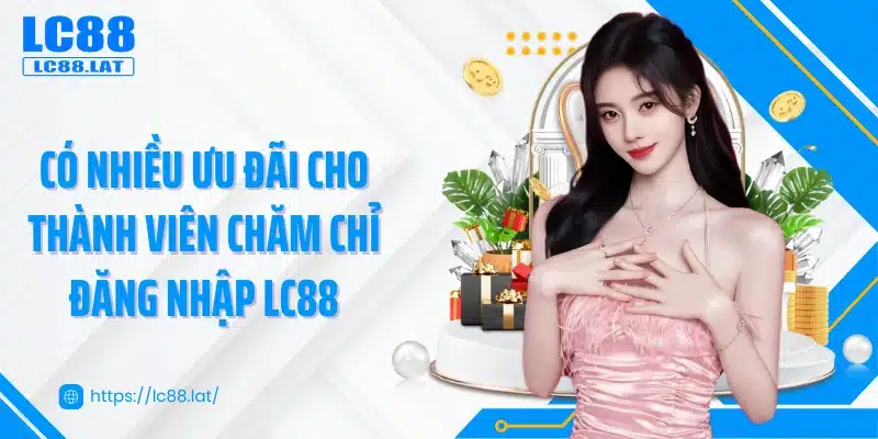 Có nhiều ưu đãi cho thành viên chăm chỉ đăng nhập LC88