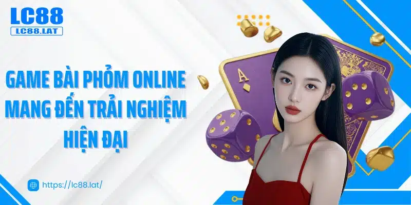 Game bài phỏm online mang đến trải nghiệm hiện đại