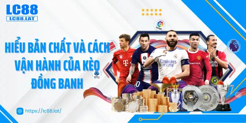Hiểu bản chất và cách vận hành của kèo đồng banh