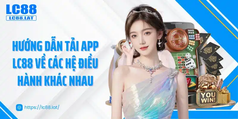 Hướng dẫn tải app LC88 về các hệ điều hành khác nhau
