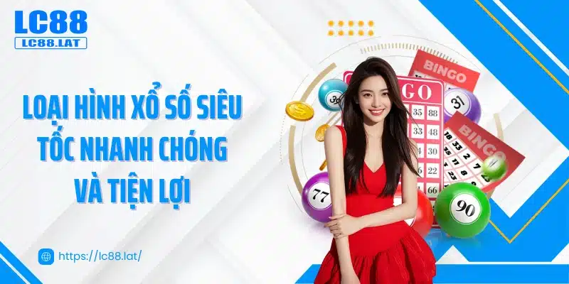 Loại hình xổ số siêu tốc nhanh chóng và tiện lợi