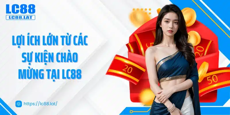 Lợi ích lớn từ các sự kiện chào mừng tại LC88