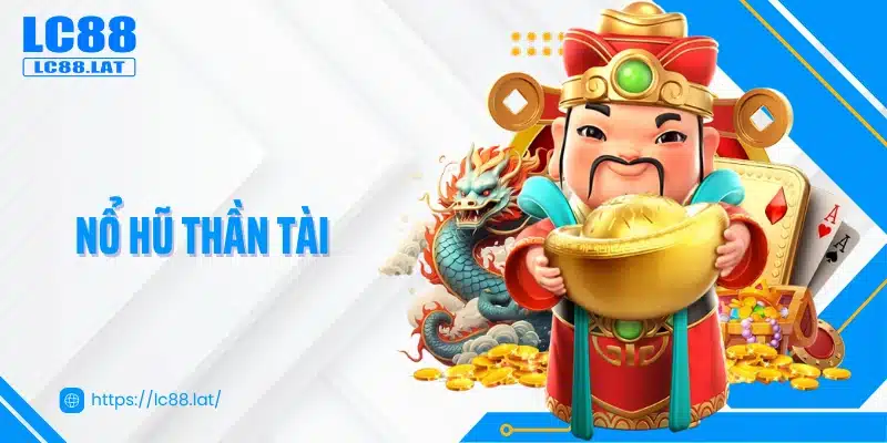 Nổ Hũ Thần Tài LC88 - Bí Quyết Săn Thưởng Từ Game Slot