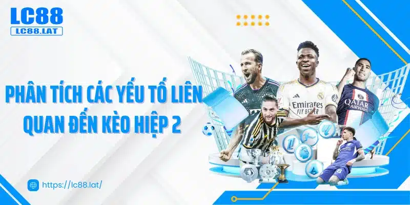 Phân tích các yếu tố liên quan đến kèo hiệp 2
