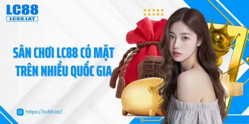 Sân chơi LC88 có mặt trên nhiều quốc gia