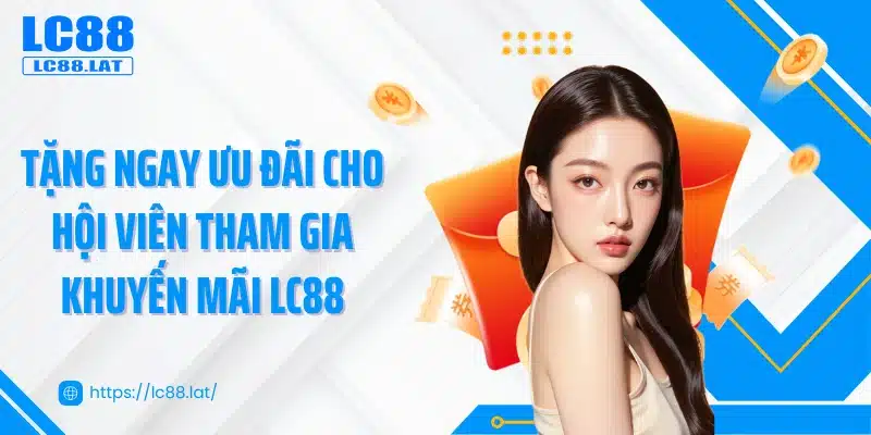 Tặng ngay ưu đãi cho hội viên tham gia khuyến mãi LC88