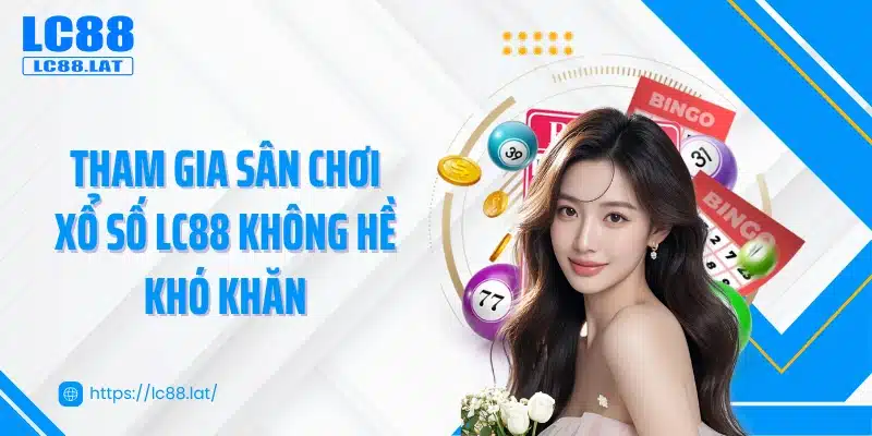 Tham gia sân chơi xổ số LC88 không hề khó khăn