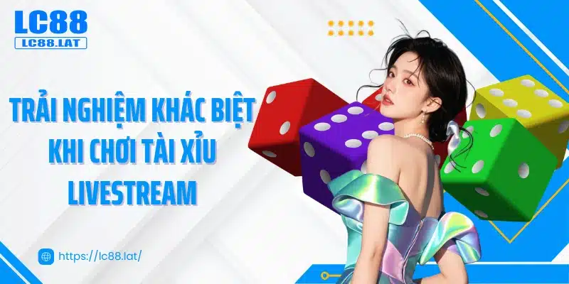 Trải nghiệm khác biệt khi chơi tài xỉu livestream