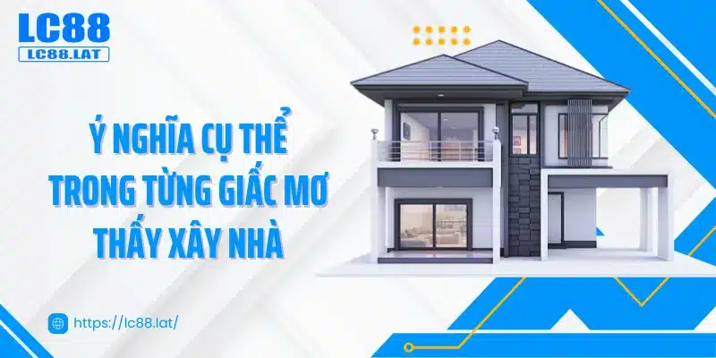 Ý nghĩa cụ thể trong từng giấc mơ thấy xây nhà