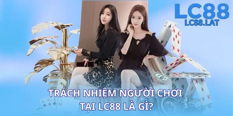 Trách nhiệm người chơi tại LC88 là gì?