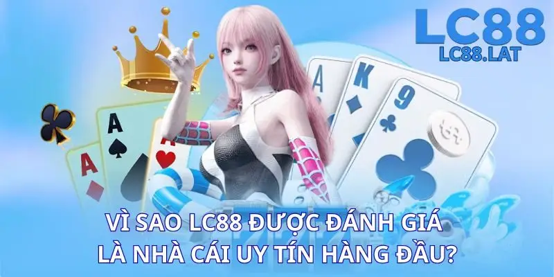 Vì sao LC88 được đánh giá là nhà cái uy tín hàng đầu?